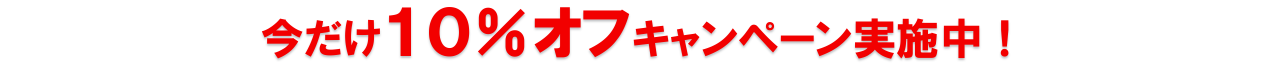 今だけ10%オフ キャンペーン実施中!