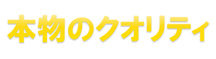 本物のクオリティ